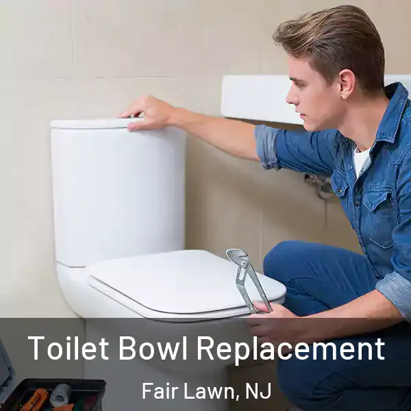  Toilet Bowl Replacement Fair Lawn, NJ